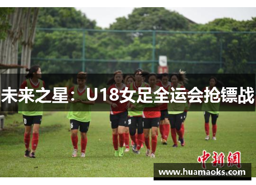 未来之星：U18女足全运会抢镖战